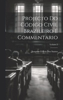 Projecto Do Cdigo Civil Brazileiro E Commentario; Volume 2 1