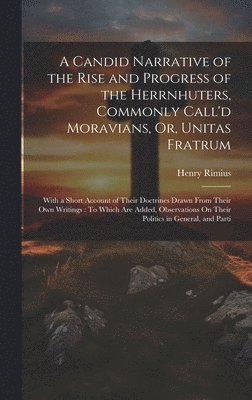 bokomslag A Candid Narrative of the Rise and Progress of the Herrnhuters, Commonly Call'd Moravians, Or, Unitas Fratrum
