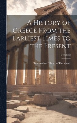 A History of Greece From the Earliest Times to the Present; Volume 2 1