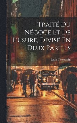 bokomslag Trait Du Ngoce Et De L'usure, Divis En Deux Parties