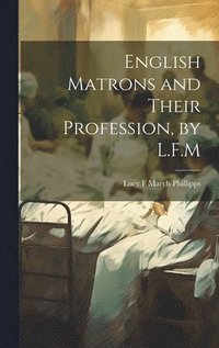 bokomslag English Matrons and Their Profession, by L.F.M