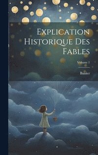 bokomslag Explication Historique Des Fables; Volume 1