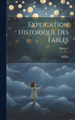 Explication Historique Des Fables; Volume 1 1