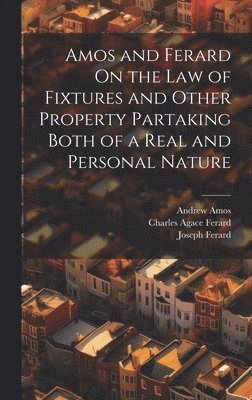 Andrew Amos, Joseph Ferard, Charles Agace Ferard - Amos and Ferard On the Law of Fixtures and Other Property Partaking Both of a Real and Personal Nature, Inbunden