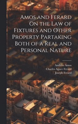 Amos and Ferard On the Law of Fixtures and Other Property Partaking Both of a Real and Personal Nature 1