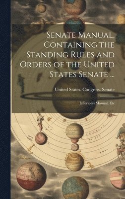bokomslag Senate Manual, Containing the Standing Rules and Orders of the United States Senate ...