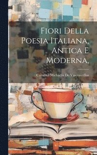 bokomslag Fiori Della Poesia Italiana, Antica E Moderna,