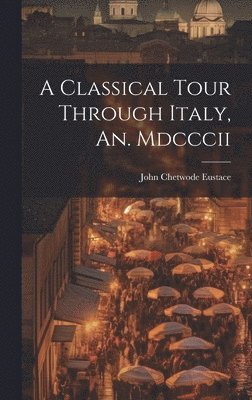 bokomslag Classical Tour Through Italy, An. Mdcccii