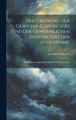 Der Ursprung Der Gewitter-Elektricitt Und Der Gewhnlichen Elektricitt Der Atmosphre 1