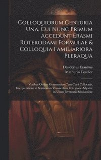 bokomslag Colloquiorum Centuria Una, Cui Nunc Primum Accedunt Erasmi Roterodami Formulae & Colloquia Familiariora Pleraqua
