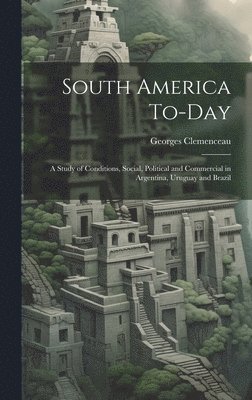 Georges Clemenceau - South America To-Day, Inbunden