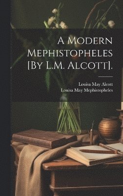 Louisa May Alcott, Louisa May Mephistopheles - Modern Mephistopheles [By L.M. Alcott]., Inbunden