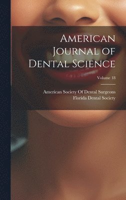 American Society of Dental Surgeons, Florida Dental Society - American Journal of Dental Science; Volume 18, Inbunden