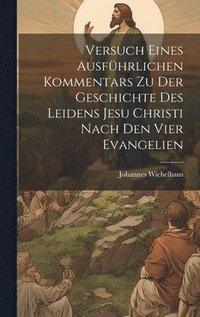 bokomslag Versuch Eines Ausfhrlichen Kommentars Zu Der Geschichte Des Leidens Jesu Christi Nach Den Vier Evangelien