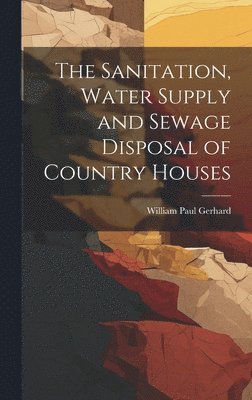 The Sanitation, Water Supply and Sewage Disposal of Country Houses 1