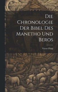 bokomslag Die Chronologie Der Bibel Des Manetho Und Beros