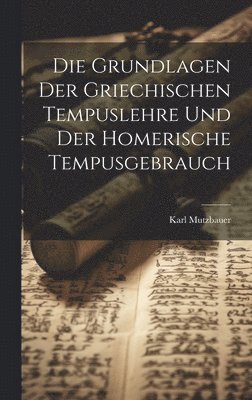 bokomslag Die Grundlagen Der Griechischen Tempuslehre Und Der Homerische Tempusgebrauch