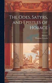 bokomslag The Odes, Satyrs, and Epistles of Horace