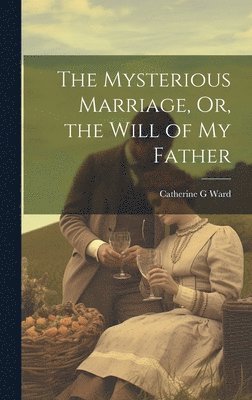 bokomslag Mysterious Marriage, Or, the Will of My Father