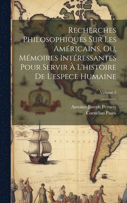 Recherches Philosophiques Sur Les Amricains, Ou, Mmoires Intressantes Pour Servir  L'histoire De L'espece Humaine; Volume 2 1