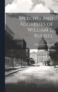 bokomslag Speeches and Addresses of William E. Russell