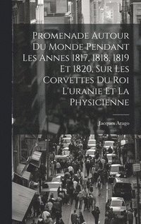 bokomslag Promenade Autour Du Monde Pendant Les Annes 1817, 1818, 1819 Et 1820, Sur Les Corvettes Du Roi L'uranie Et La Physicienne