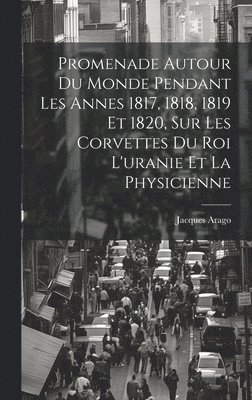 bokomslag Promenade Autour Du Monde Pendant Les Annes 1817, 1818, 1819 Et 1820, Sur Les Corvettes Du Roi L'uranie Et La Physicienne