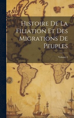 Histoire De La Filiation Et Des Migrations De Peuples; Volume 2 1