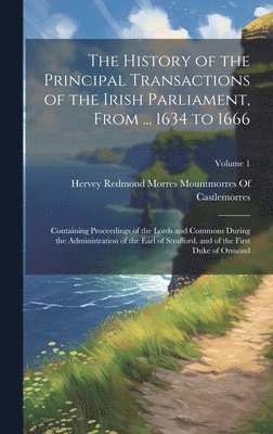 Hervey Redmond Morres Mountmorres of - History of the Principal Transactions of the Irish Parliament, From ... 1634 to 1666, Inbunden