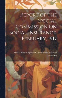 bokomslag Report of the Special Commission On Social Insurance. February, 1917