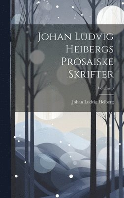Johan Ludvig Heibergs Prosaiske Skrifter; Volume 3 1