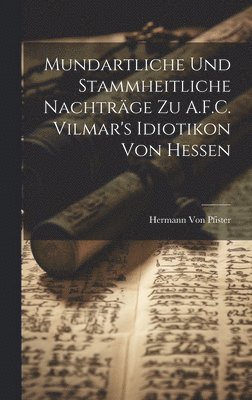 Mundartliche Und Stammheitliche Nachtrge Zu A.F.C. Vilmar's Idiotikon Von Hessen 1