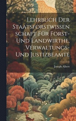 Lehrbuch Der Staatsforstwissenschaft Fr Forst- Und Landwirthe, Verwaltungs- Und Justizbeamte 1