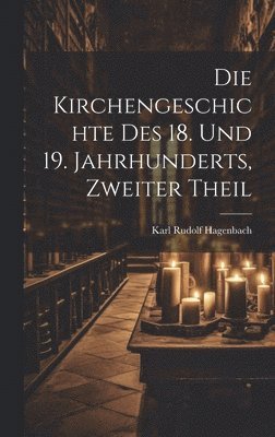 bokomslag Die Kirchengeschichte Des 18. Und 19. Jahrhunderts, Zweiter Theil