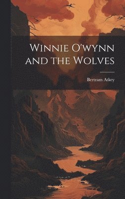 Bertram Atkey - Winnie O'wynn and the Wolves, Inbunden. Tillgänglighet: Lägg i varukorg