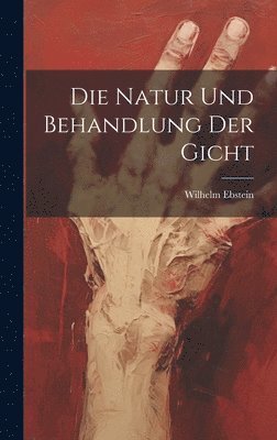 bokomslag Die Natur Und Behandlung Der Gicht