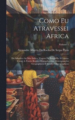 Como Eu Atravessei Africa: Do Atlantico Ao Mar Indico, Viagem De Benguella Á Contra-Costa, A-Travès Regiões Desconhecidas; Determinações Geograph 1