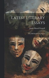 bokomslag Latest Literary Essays; the Old English Dramatists