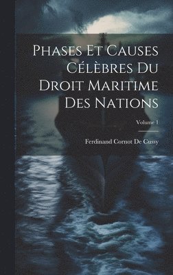 Ferdinand Cornot De Cussy - Phases Et Causes Célèbres Du Droit Maritime Des Nations; Volume 1, Inbunden