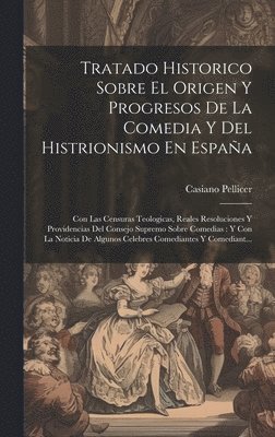bokomslag Tratado Historico Sobre El Origen Y Progresos De La Comedia Y Del Histrionismo En Espaa