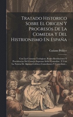 Casiano Pellicer - Tratado Historico Sobre El Origen Y Progresos De La Comedia Y Del Histrionismo En España, Inbunden