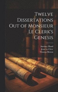 bokomslag Twelve Dissertations Out of Monsieur Le Clerk's Genesis