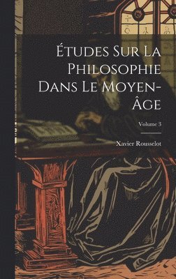 tudes Sur La Philosophie Dans Le Moyen-ge; Volume 3 1