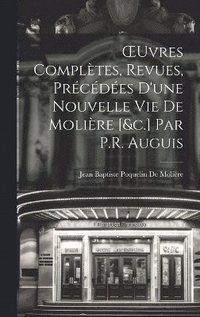 bokomslag OEuvres Compltes, Revues, Prcdes D'une Nouvelle Vie De Molire [&c.] Par P.R. Auguis