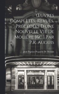 Jean Baptiste Poquelin de Molière, Jean Baptiste Poquelin De Molière - OEuvres Complètes, Revues, Précédées D'une Nouvelle Vie De Molière [&c.] Par P.R. Auguis, Inbunden