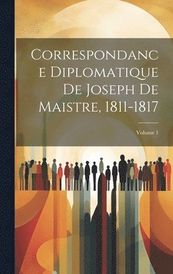 bokomslag Correspondance Diplomatique De Joseph De Maistre, 1811-1817; Volume 1