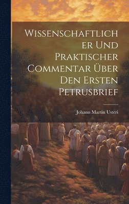 Johann Martin Usteri - Wissenschaftlicher Und Praktischer Commentar Über Den Ersten Petrusbrief, Inbunden