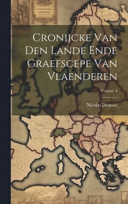 Cronijcke Van Den Lande Ende Graefscepe Van Vlaenderen; Volume 4 1