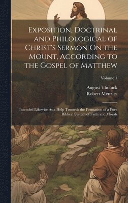 Robert Menzies, August Tholuck - Exposition, Doctrinal and Philological of Christ's Sermon On the Mount, According to the Gospel of Matthew, Inbunden