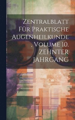 bokomslag Zentralblatt Für Praktische Augenheilkunde, Volume 10. ZEHNTER JAHRGANG